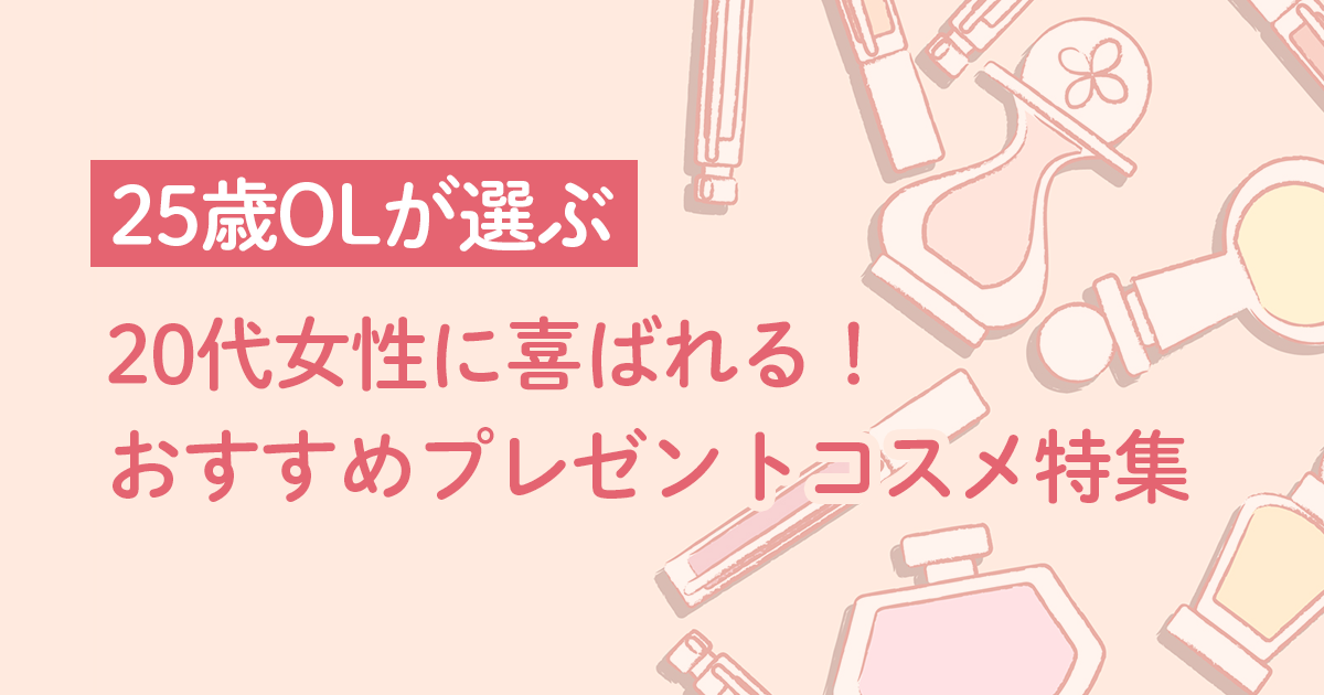 25歳OLが選ぶ　20代女性に喜ばれる！おすすめプレゼントコスメ特集